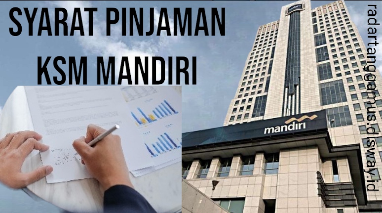 Berikut Ini Syarat Lengkap Serta Ketentuan Pinjaman Uang KSM Mandiri